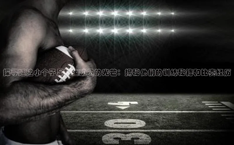 BB·贝博狼堡光魔科技探寻延边小个子足球运动员的光芒：揭秘他们的训练秘籍和比赛经历
