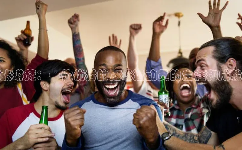 贝博betball体育app下载阿里尔公司张琳梵：一位优秀的足球运动员的生涯和成就