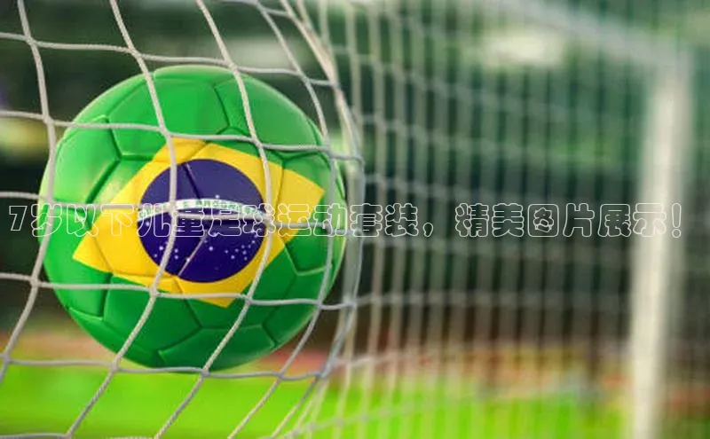 贝博官网下载app百度营销中心7岁以下儿童足球运动套装，精美图片展示！