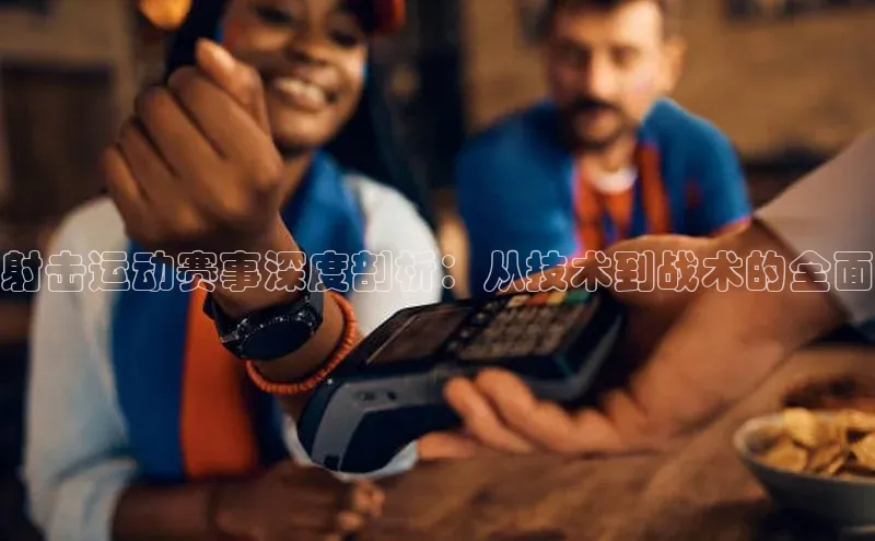 betball贝博app下载天下秀射击运动赛事深度剖析：从技术到战术的全面