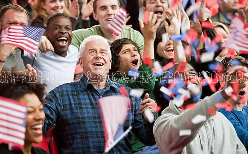 贝博app体育下载安装颐驰 06奶香碰撞激情：运动赛事联名牛奶包装的创新