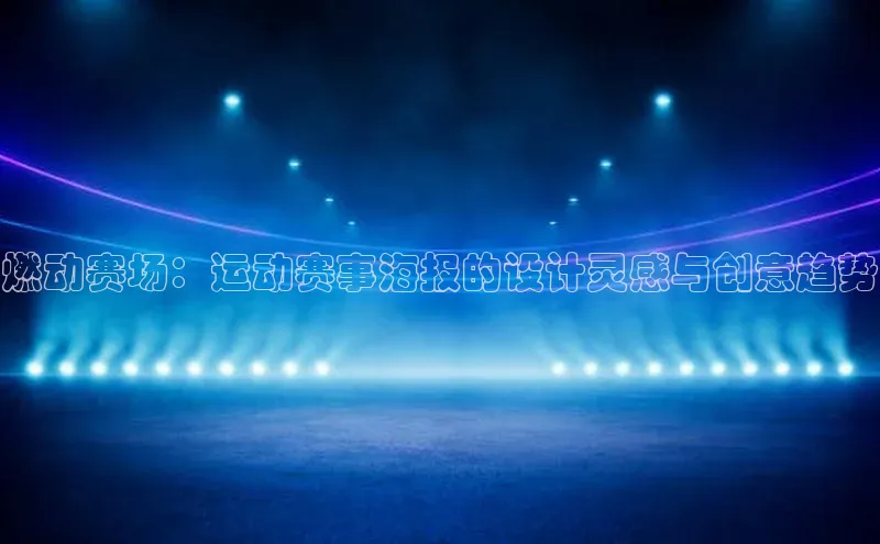 燃动赛场：运动赛事海报的设计灵感与创意趋势