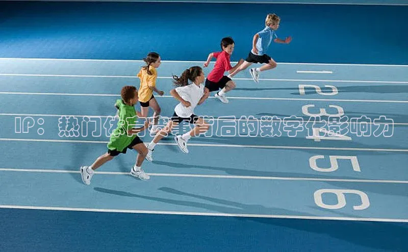 IP：热门体育赛事背后的数字化影响力