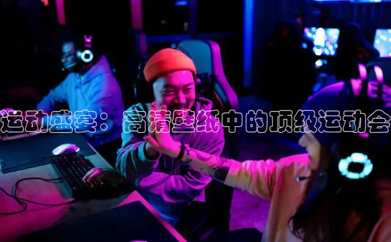 运动盛宴：高清壁纸中的顶级运动会