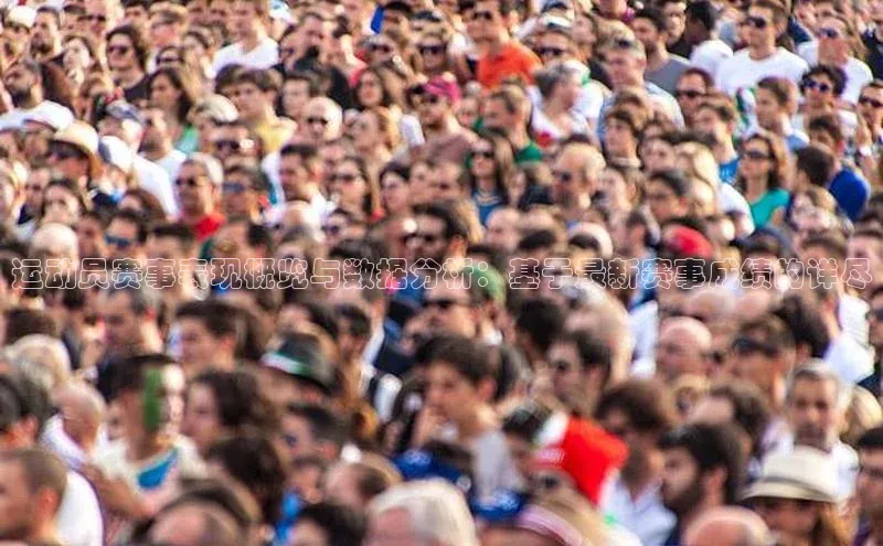 运动员赛事表现概览与数据分析：基于最新赛事成绩的详尽