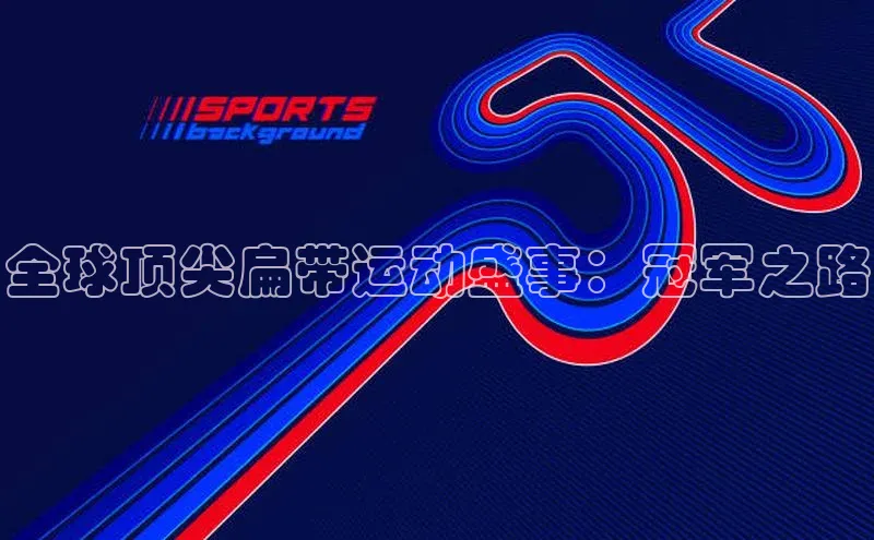 全球顶尖扁带运动盛事：冠军之路
