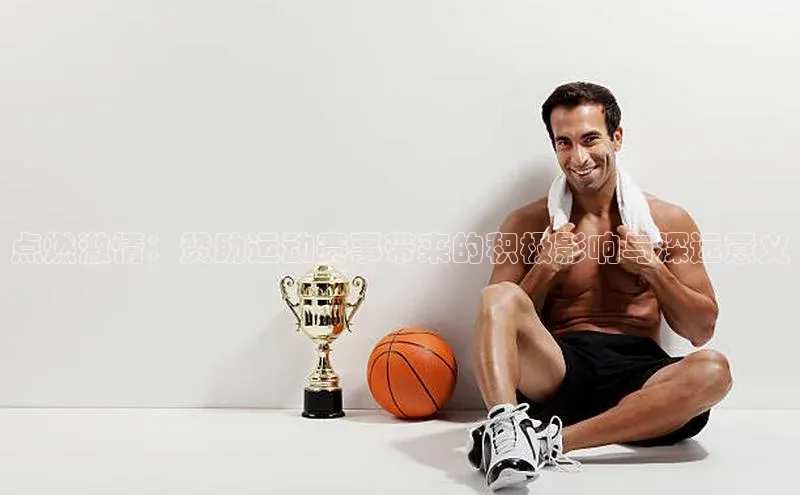 点燃激情：赞助运动赛事带来的积极影响与深远意义